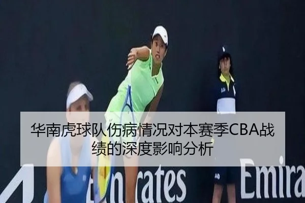 华南虎球队伤病情况对本赛季CBA战绩的深度影响分析